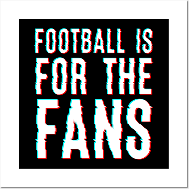 Football Is For The Fans Wall Art by JammyPants